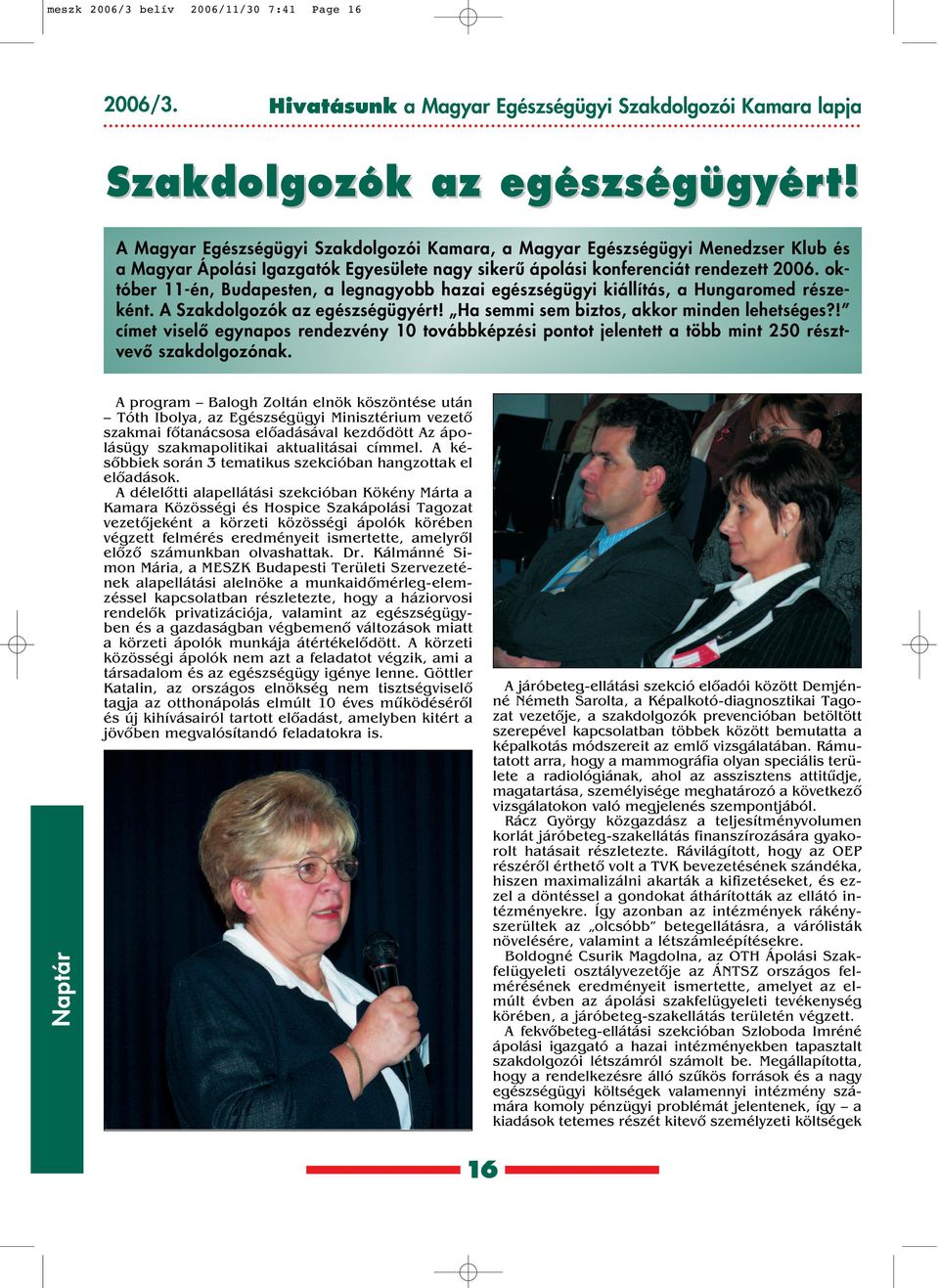 október 11-én, Budapesten, a legnagyobb hazai egészségügyi kiállítás, a Hungaromed részeként. A Szakdolgozók az egészségügyért! Ha semmi sem biztos, akkor minden lehetséges?