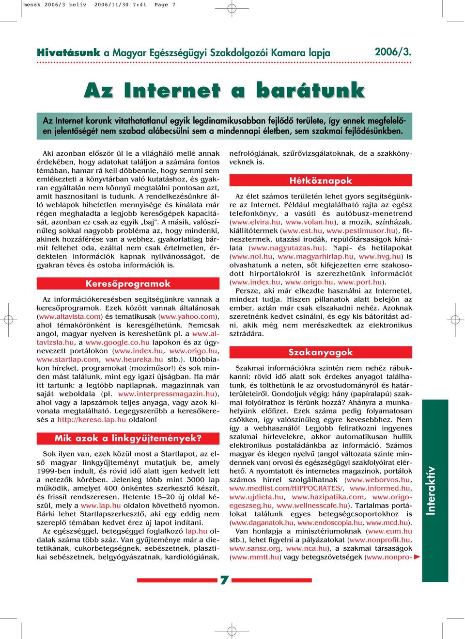 Nem így a webhasználó! Legjobb feliratkozni ingyenes szakmai hírlevelekre, akkor automatikusan hullik elektronikus postaládánkba az információ.