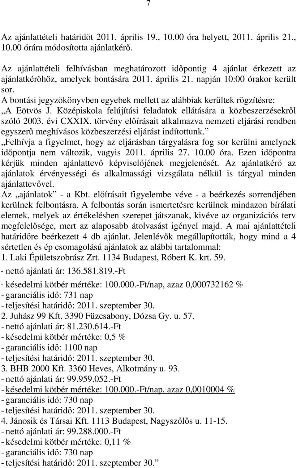 A bontási jegyzőkönyvben egyebek mellett az alábbiak kerültek rögzítésre: A Eötvös J. Középiskola felújítási feladatok ellátására a közbeszerzésekről szóló 2003. évi CXXIX.