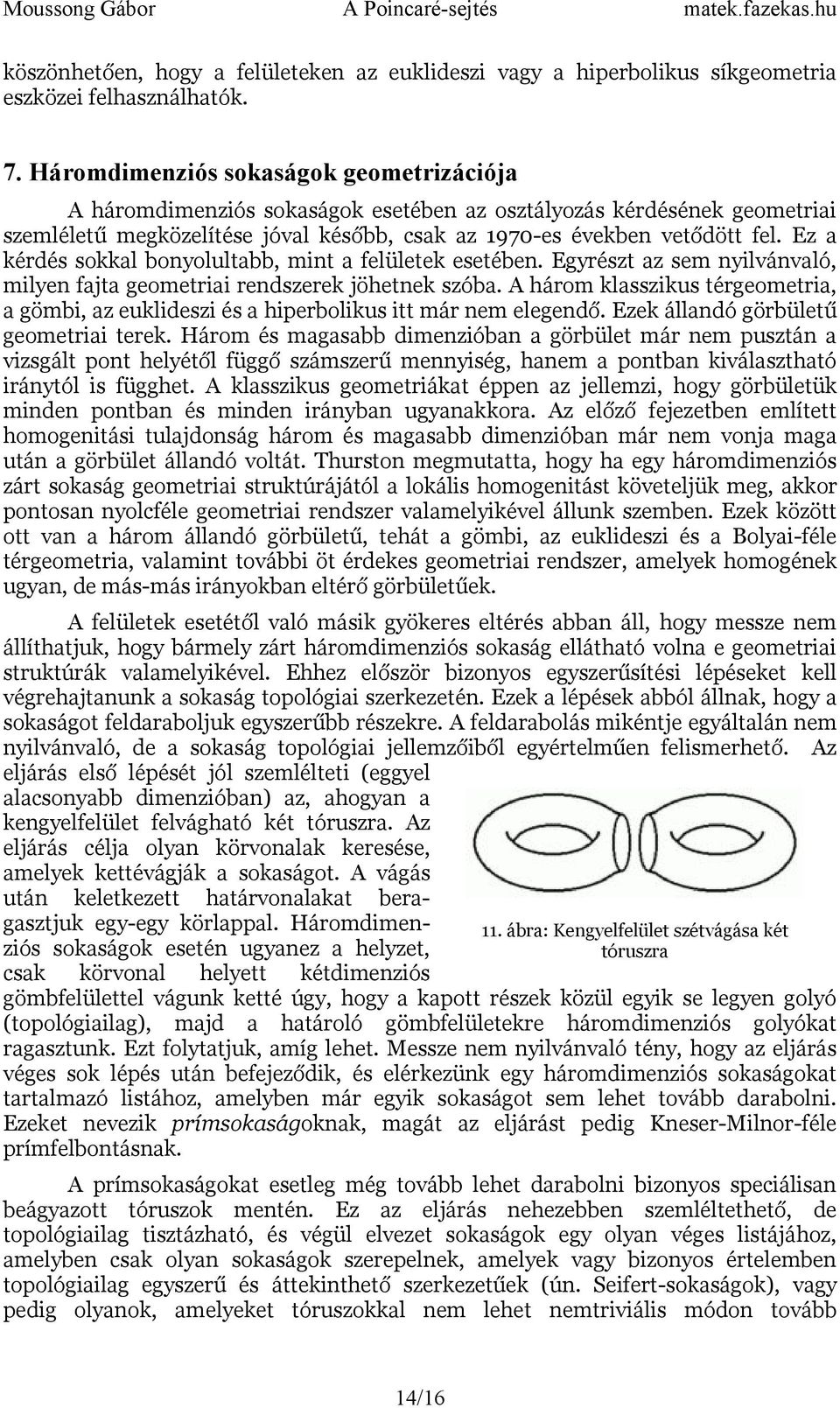 Ez a kérdés sokkal bonyolultabb, mint a felületek esetében. Egyrészt az sem nyilvánvaló, milyen fajta geometriai rendszerek jöhetnek szóba.