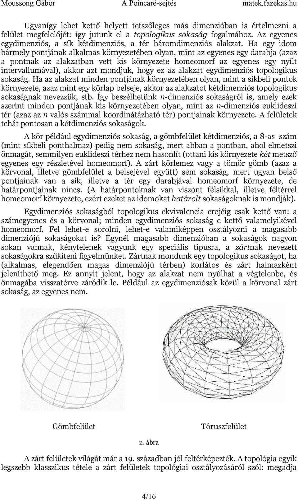 Ha egy idom bármely pontjának alkalmas környezetében olyan, mint az egyenes egy darabja (azaz a pontnak az alakzatban vett kis környezete homeomorf az egyenes egy nyílt intervallumával), akkor azt