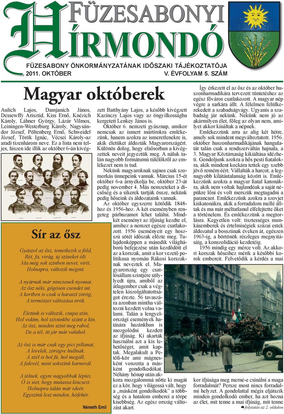 Életünk is változik, csupa szín, Hol vidám, hol szívünkbe szánt a kín. Az ősz, minden színt meg rabol, De a tél, itt jár már valahol. Az ősz is már csak egy pici pillanat, A levelek, zörögve hullnak.