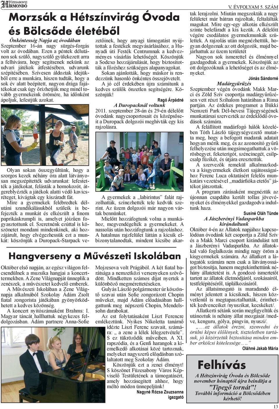Szívesen áldoztak idejükből erre a munkára, hiszen tudták, hogy a sok év alatt beépített, nagyon drága fajátékokat csak úgy őrizhetjük meg minél tovább gyermekeink örömére, ha időnként ápoljuk,