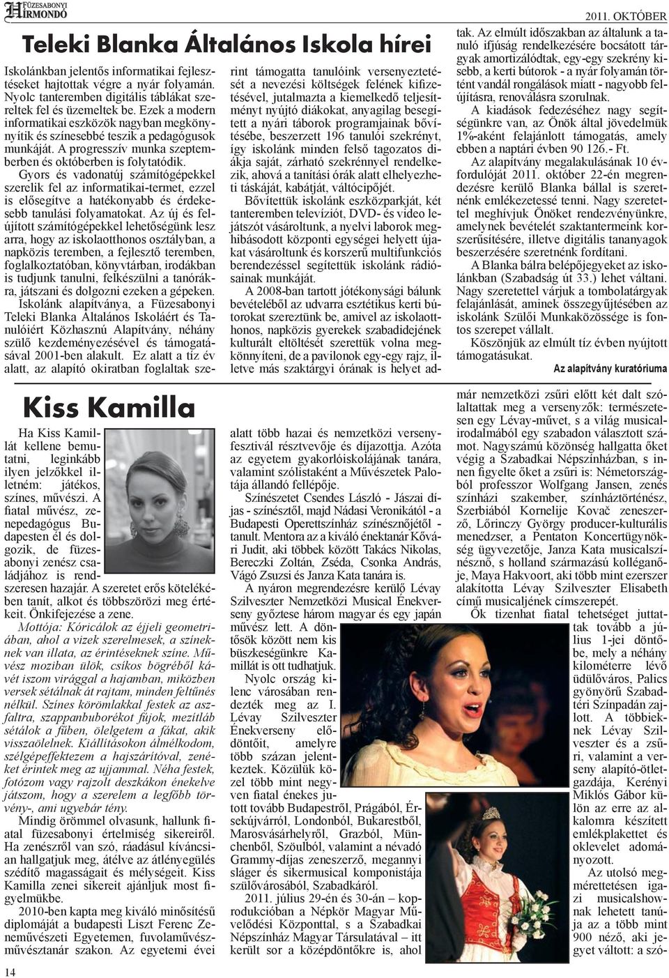 Önkifejezése a zene. Mottója: Kóricálok az éjjeli geometriában, ahol a vizek szerelmesek, a színeknek van illata, az érintéseknek színe.