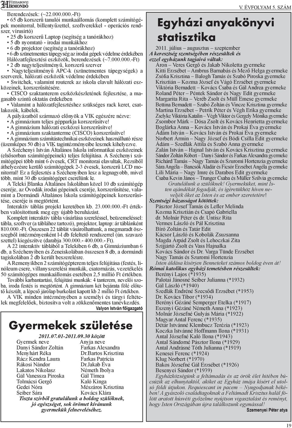 nyomtató - irodai munkákhoz 6 db projektor (segítség a tanórákhoz) 6 db szünetmentes tápegység az irodai gépek védelme érdekében Hálózatfejlesztési eszközök, berendezések (~7.000.