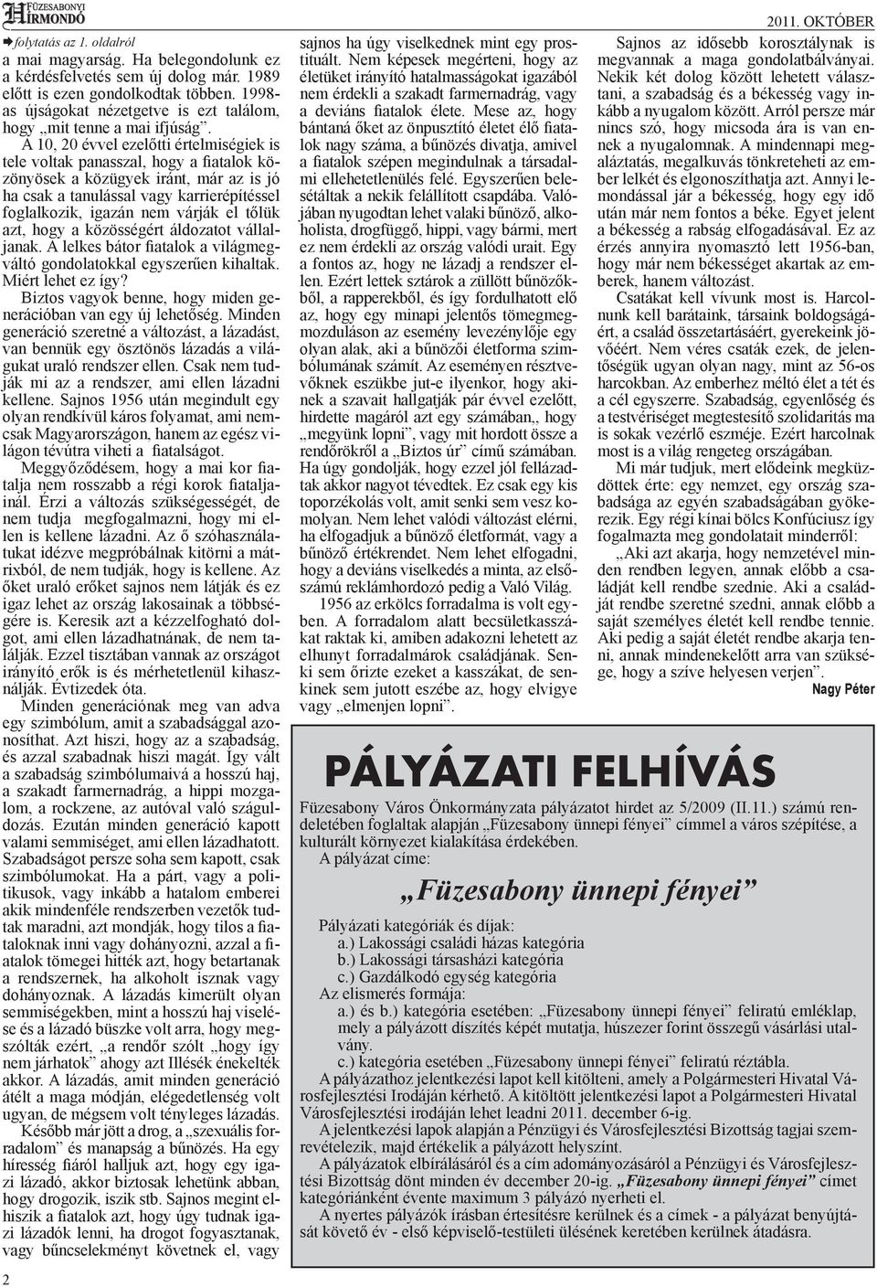 A 10, 20 évvel ezelőtti értelmiségiek is tele voltak panasszal, hogy a fiatalok közönyösek a közügyek iránt, már az is jó ha csak a tanulással vagy karrierépítéssel foglalkozik, igazán nem várják el