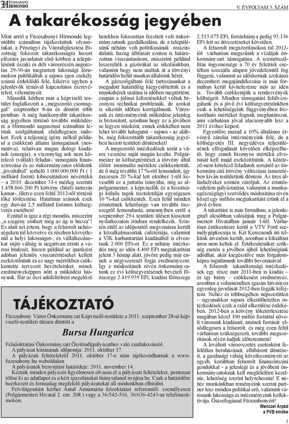 kapcsolatos észrevételeit, véleményeit. Második körben már a képviselő testület foglalkozott a megszorító csomaggal szeptember 8-án és döntött több pontban.