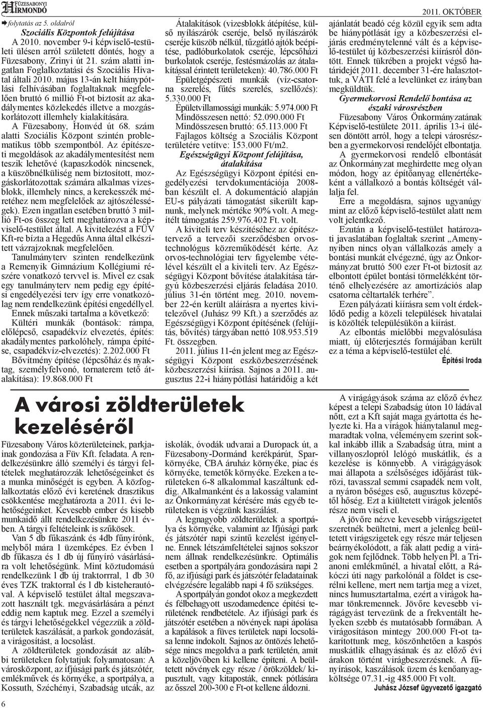 május 13-án kelt hiánypótlási felhívásában foglaltaknak megfelelően bruttó 6 millió Ft-ot biztosít az akadálymentes közlekedés illetve a mozgáskorlátozott illemhely kialakítására.