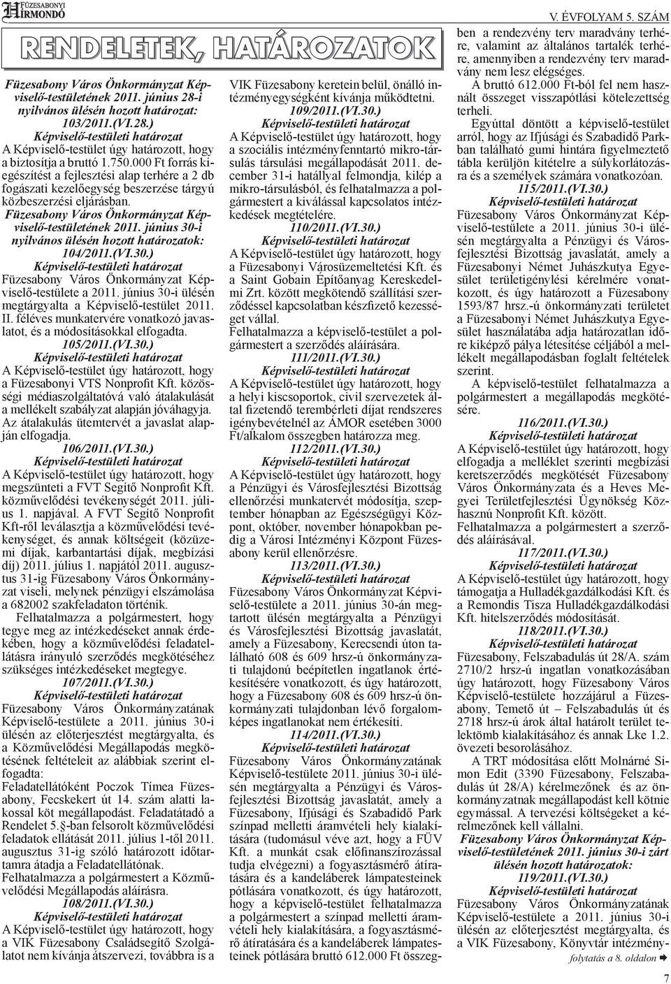 június 30-i nyilvános ülésén hozott határozatok: 104/2011.(VI.30.) Füzesabony Város Önkormányzat Képviselő-testülete a 2011. június 30-i ülésén megtárgyalta a Képviselő-testület 2011. II.