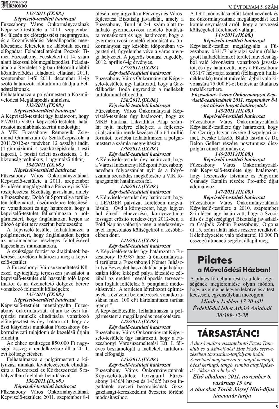 14. szám alatti lakossal köt megállapodást. Feladatátadó a Rendelet 5. -ban felsorolt alábbi közművelődési feladatok ellátását 2011. szeptember 1-től 2011.