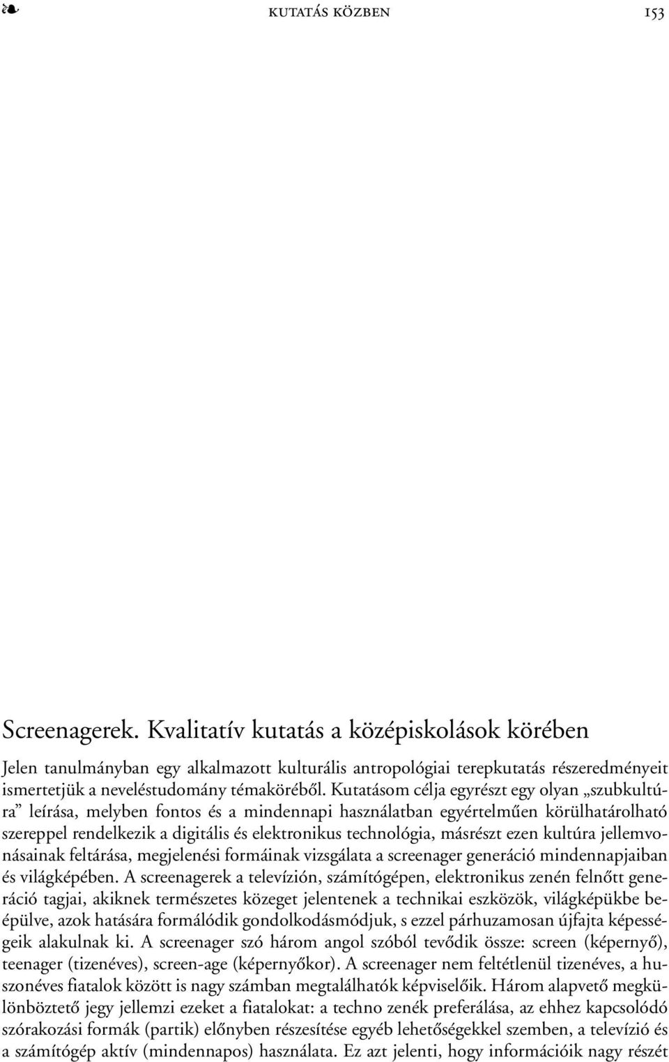 Kutatásom célja egyrészt egy olyan szubkultúra leírása, melyben fontos és a mindennapi használatban egyértelmûen körülhatárolható szereppel rendelkezik a digitális és elektronikus technológia,