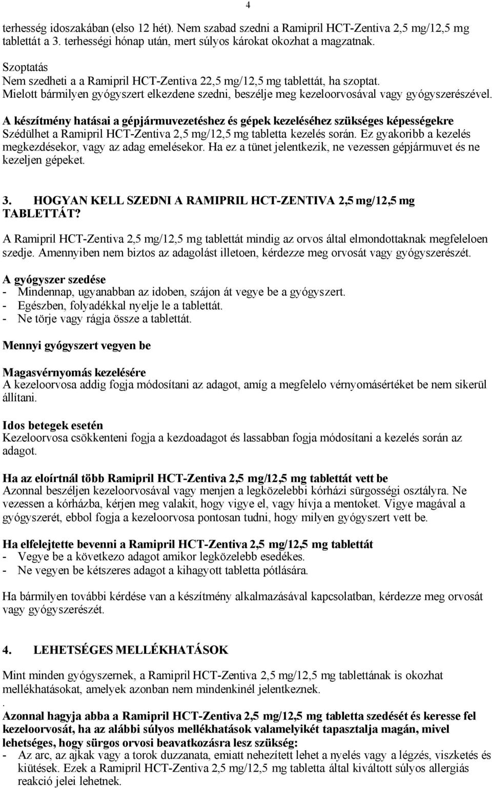 A készítmény hatásai a gépjármuvezetéshez és gépek kezeléséhez szükséges képességekre Szédülhet a Ramipril HCT-Zentiva 2,5 mg/12,5 mg tabletta kezelés során.