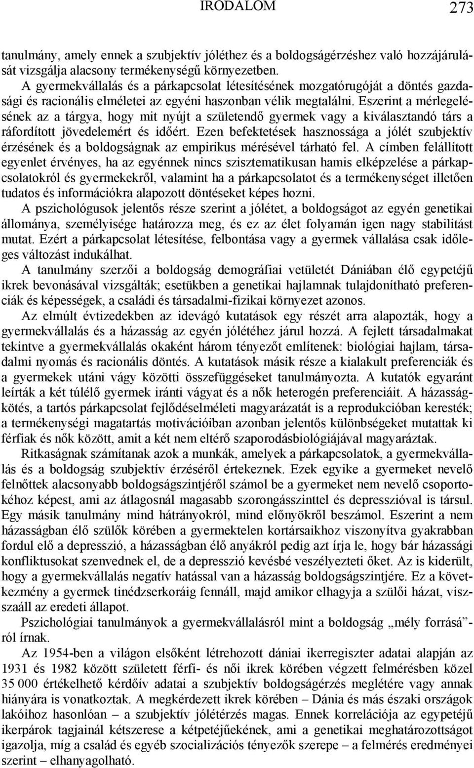 Eszerint a mérlegelésének az a tárgya, hogy mit nyújt a születendő gyermek vagy a kiválasztandó társ a ráfordított jövedelemért és időért.