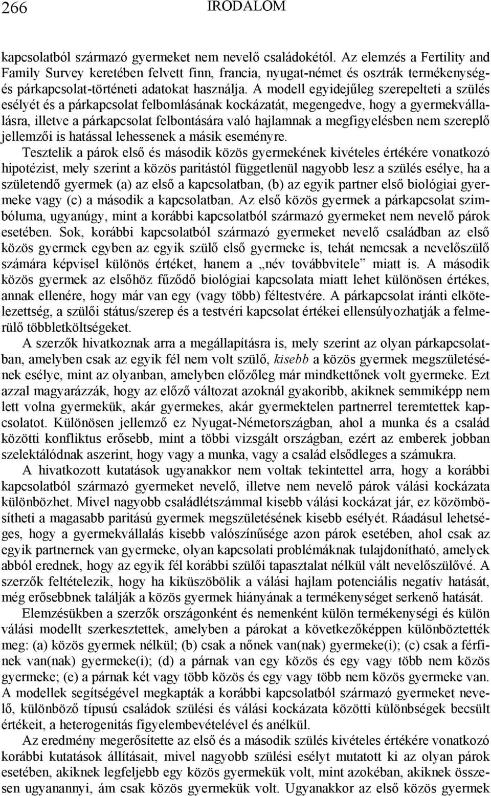 A modell egyidejűleg szerepelteti a szülés esélyét és a párkapcsolat felbomlásának kockázatát, megengedve, hogy a gyermekvállalásra, illetve a párkapcsolat felbontására való hajlamnak a