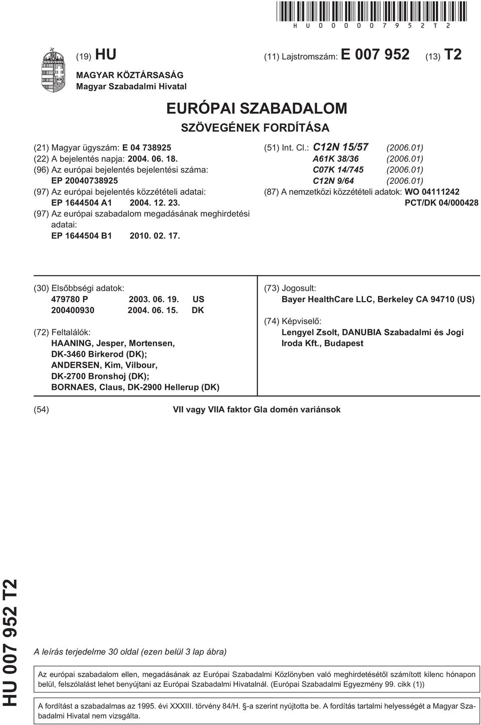 (96) Az európai bejelentés bejelentési száma: EP 073892 (97) Az európai bejelentés közzétételi adatai: EP 1644 A1 04. 12. 23. (97) Az európai szabadalom megadásának meghirdetési adatai: EP 1644 B1.