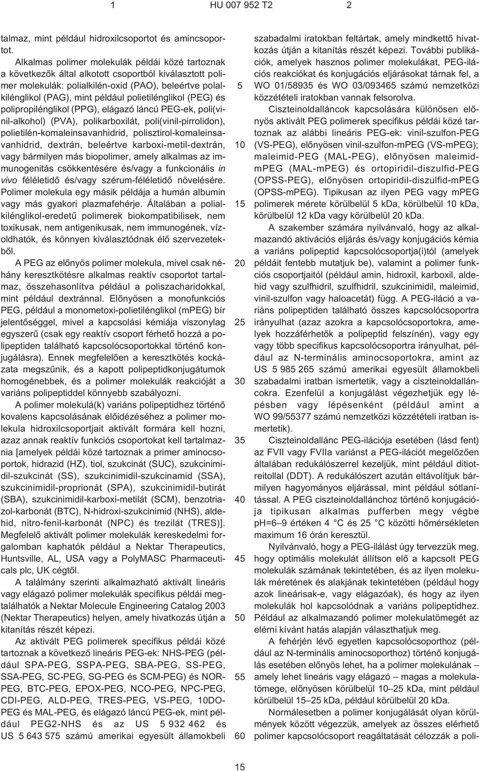 polietilénglikol (PEG) és polipropilénglikol (PPG), elágazó láncú PEG¹ek, poli(vinil-alkohol) (PVA), polikarboxilát, poli(vinil-pirrolidon), polietilén-komaleinsavanhidrid,