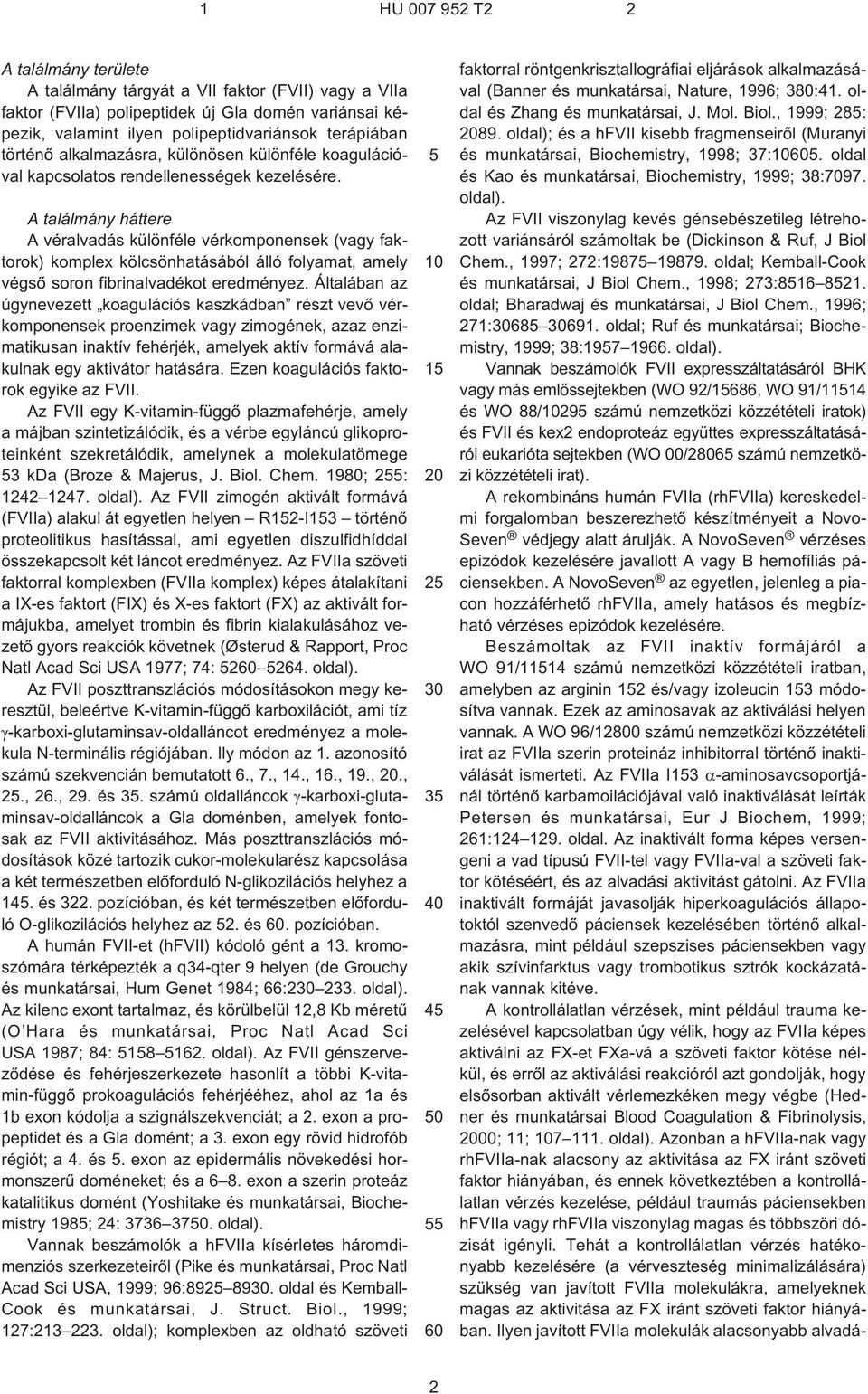A találmány háttere A véralvadás különféle vérkomponensek (vagy faktorok) komplex kölcsönhatásából álló folyamat, amely végsõ soron fibrinalvadékot eredményez.