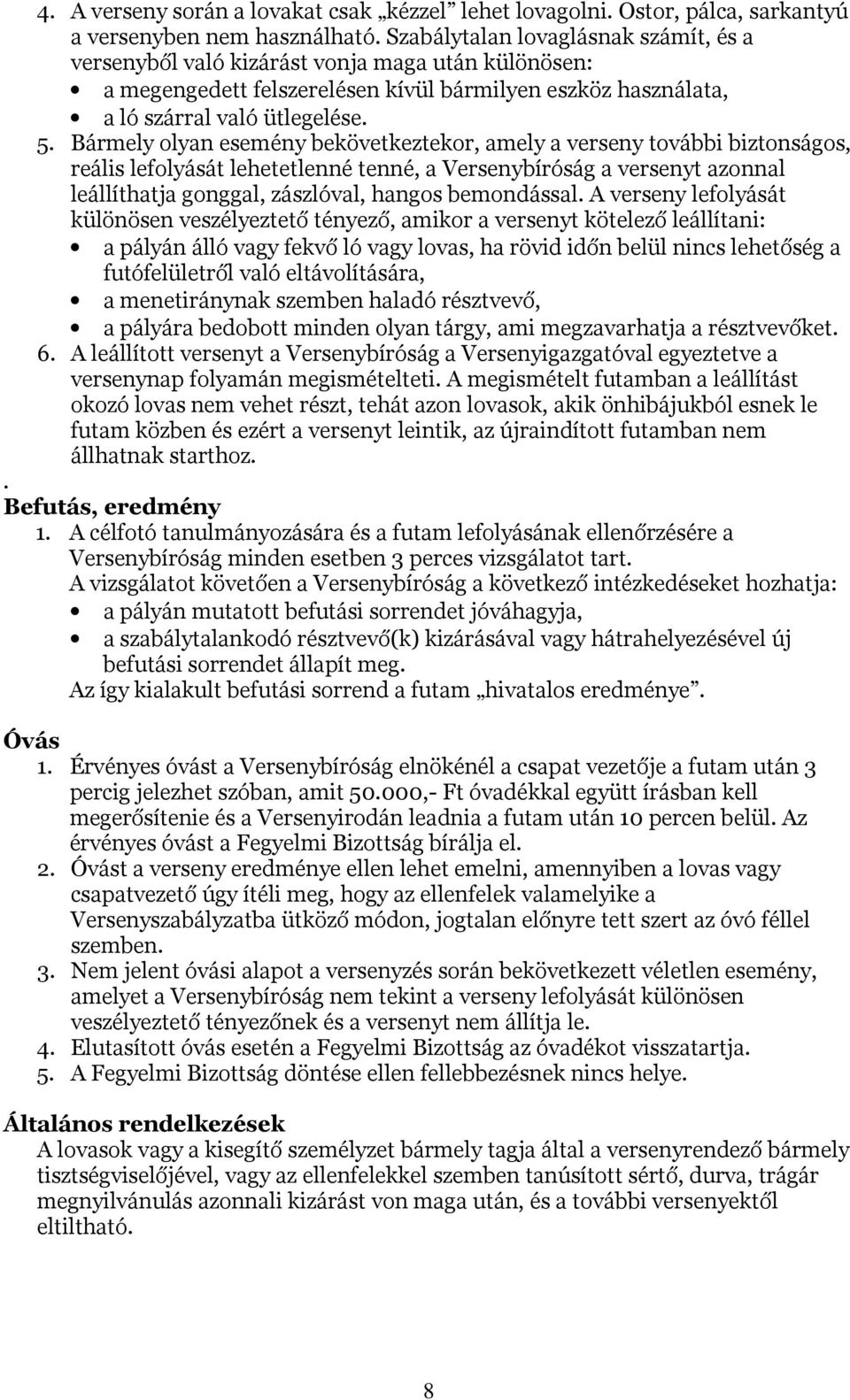 Bármely olyan esemény bekövetkeztekor, amely a verseny további biztonságos, reális lefolyását lehetetlenné tenné, a Versenybíróság a versenyt azonnal leállíthatja gonggal, zászlóval, hangos