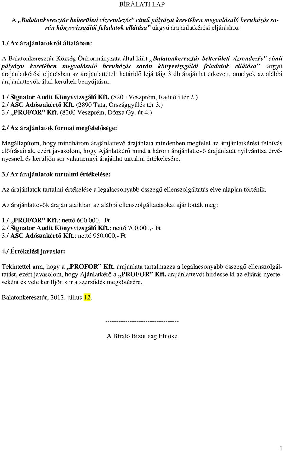 feladatok ellátása tárgyú árajánlatkérési eljárásban az árajánlattételi határidı lejártáig 3 db árajánlat érkezett, amelyek az alábbi árajánlattevık által kerültek benyújtásra: 1.