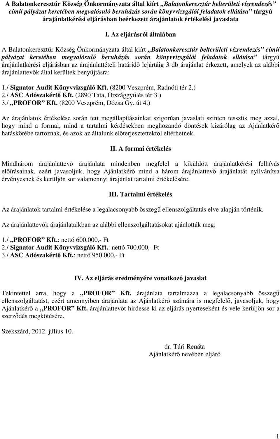 Az eljárásról általában  árajánlatkérési eljárásban az árajánlattételi határidı lejártáig 3 db árajánlat érkezett, amelyek az alábbi árajánlattevık által kerültek benyújtásra: 1.