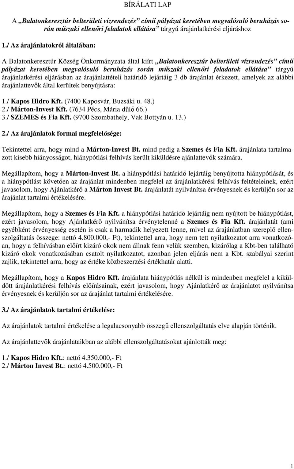 feladatok ellátása tárgyú árajánlatkérési eljárásban az árajánlattételi határidı lejártáig 3 db árajánlat érkezett, amelyek az alábbi árajánlattevık által kerültek benyújtásra: 1./ Kapos Hidro Kft.