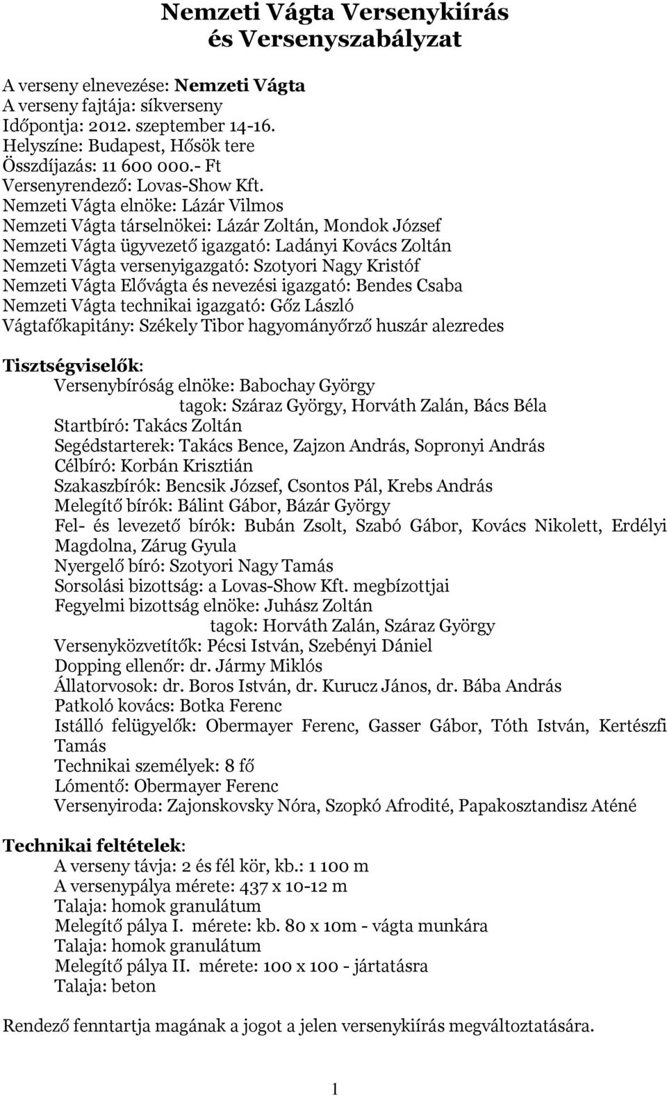 Nemzeti Vágta elnöke: Lázár Vilmos Nemzeti Vágta társelnökei: Lázár Zoltán, Mondok József Nemzeti Vágta ügyvezető igazgató: Ladányi Kovács Zoltán Nemzeti Vágta versenyigazgató: Szotyori Nagy Kristóf