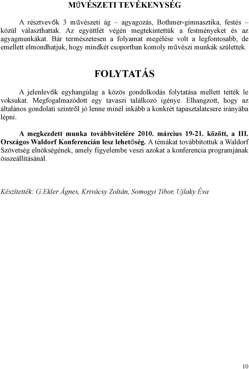 FOLYTATÁS A jelenlevők egyhangúlag a közös gondolkodás folytatása mellett tették le voksukat. Megfogalmazódott egy tavaszi találkozó igénye.