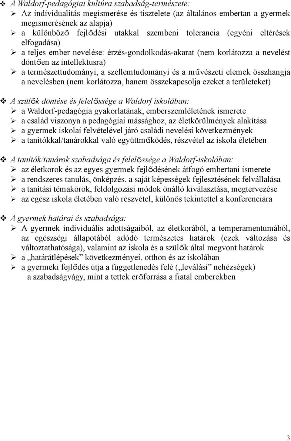 elemek összhangja a nevelésben (nem korlátozza, hanem összekapcsolja ezeket a területeket) A szülők döntése és felelőssége a Waldorf iskolában: a Waldorf-pedagógia gyakorlatának, emberszemléletének