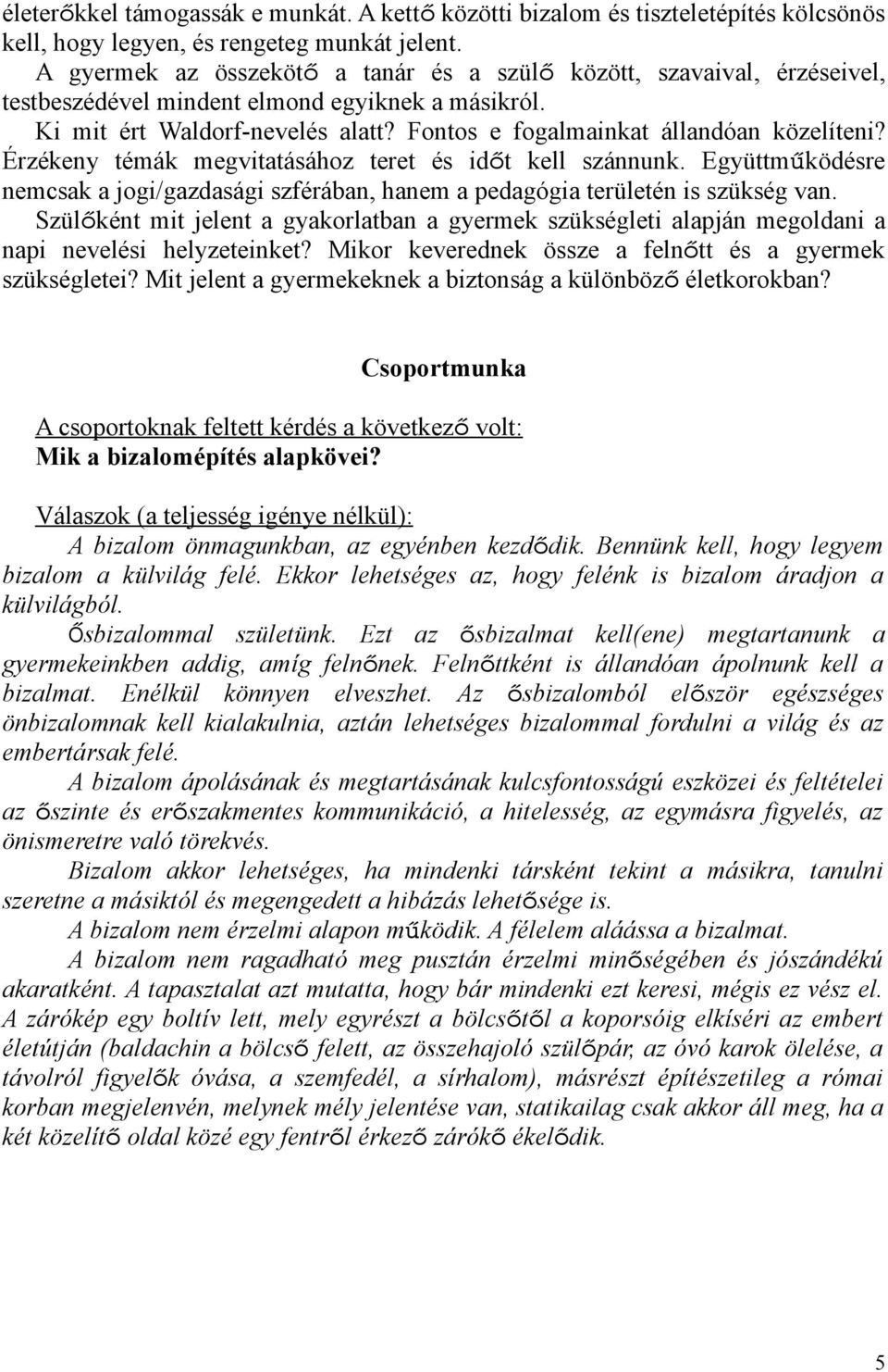 Fontos e fogalmainkat állandóan közelíteni? Érzékeny témák megvitatásához teret és időt kell szánnunk. Együttműködésre nemcsak a jogi/gazdasági szférában, hanem a pedagógia területén is szükség van.