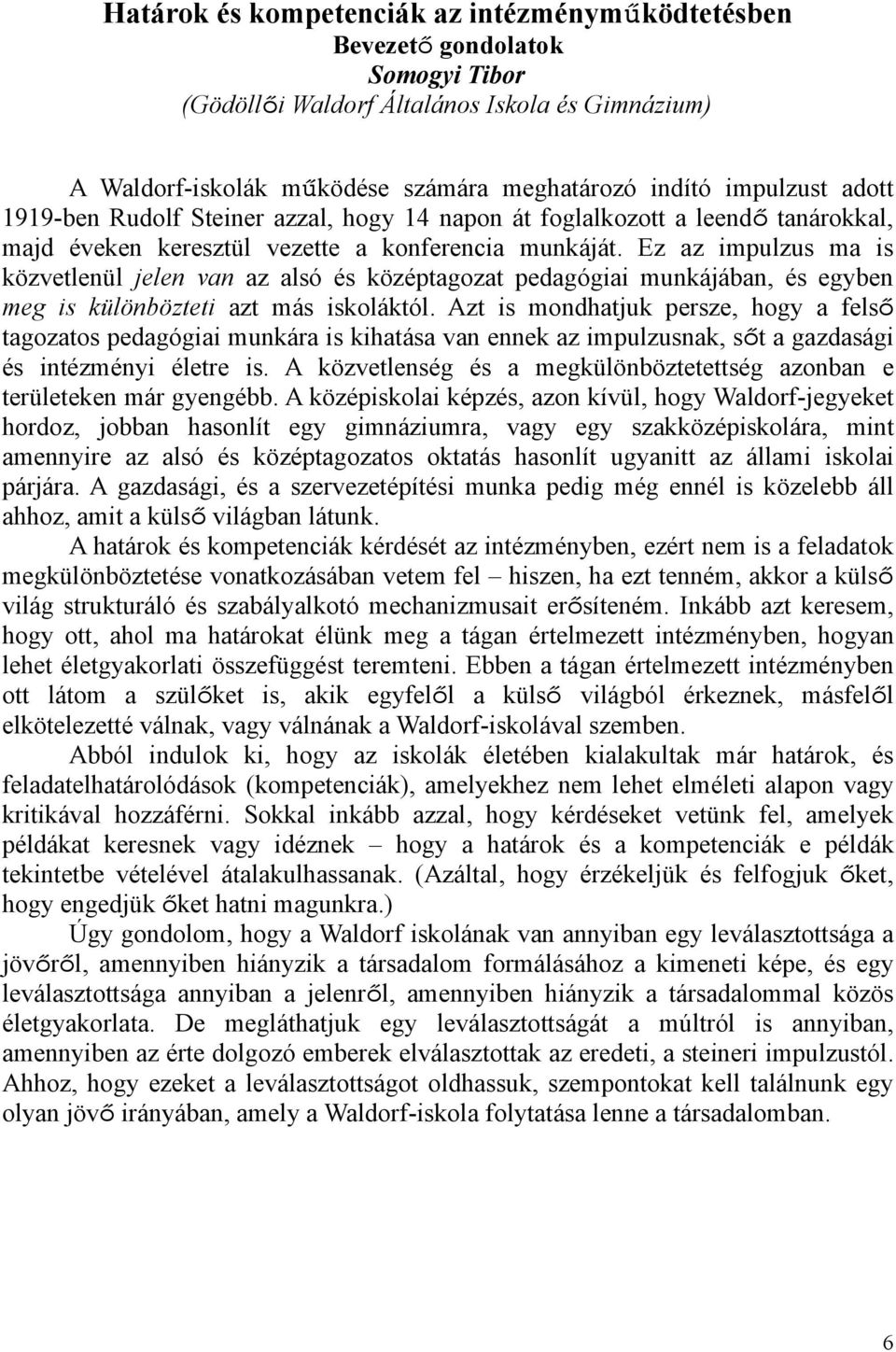 Ez az impulzus ma is közvetlenül jelen van az alsó és középtagozat pedagógiai munkájában, és egyben meg is különbözteti azt más iskoláktól.