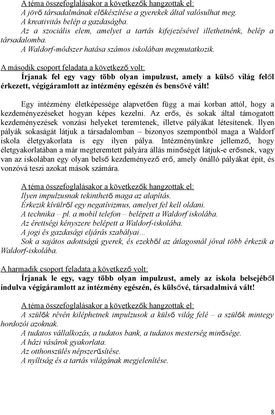 A második csoport feladata a következő volt: Írjanak fel egy vagy több olyan impulzust, amely a külső világ felől érkezett, végigáramlott az intézmény egészén és bensővé vált!