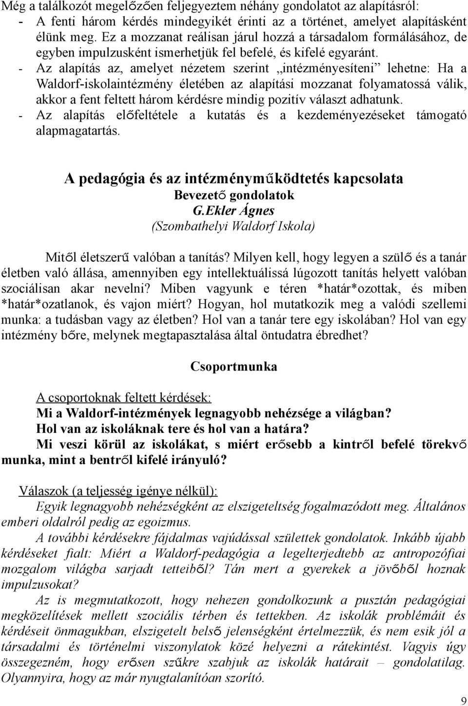 - Az alapítás az, amelyet nézetem szerint intézményesíteni lehetne: Ha a Waldorf-iskolaintézmény életében az alapítási mozzanat folyamatossá válik, akkor a fent feltett három kérdésre mindig pozitív