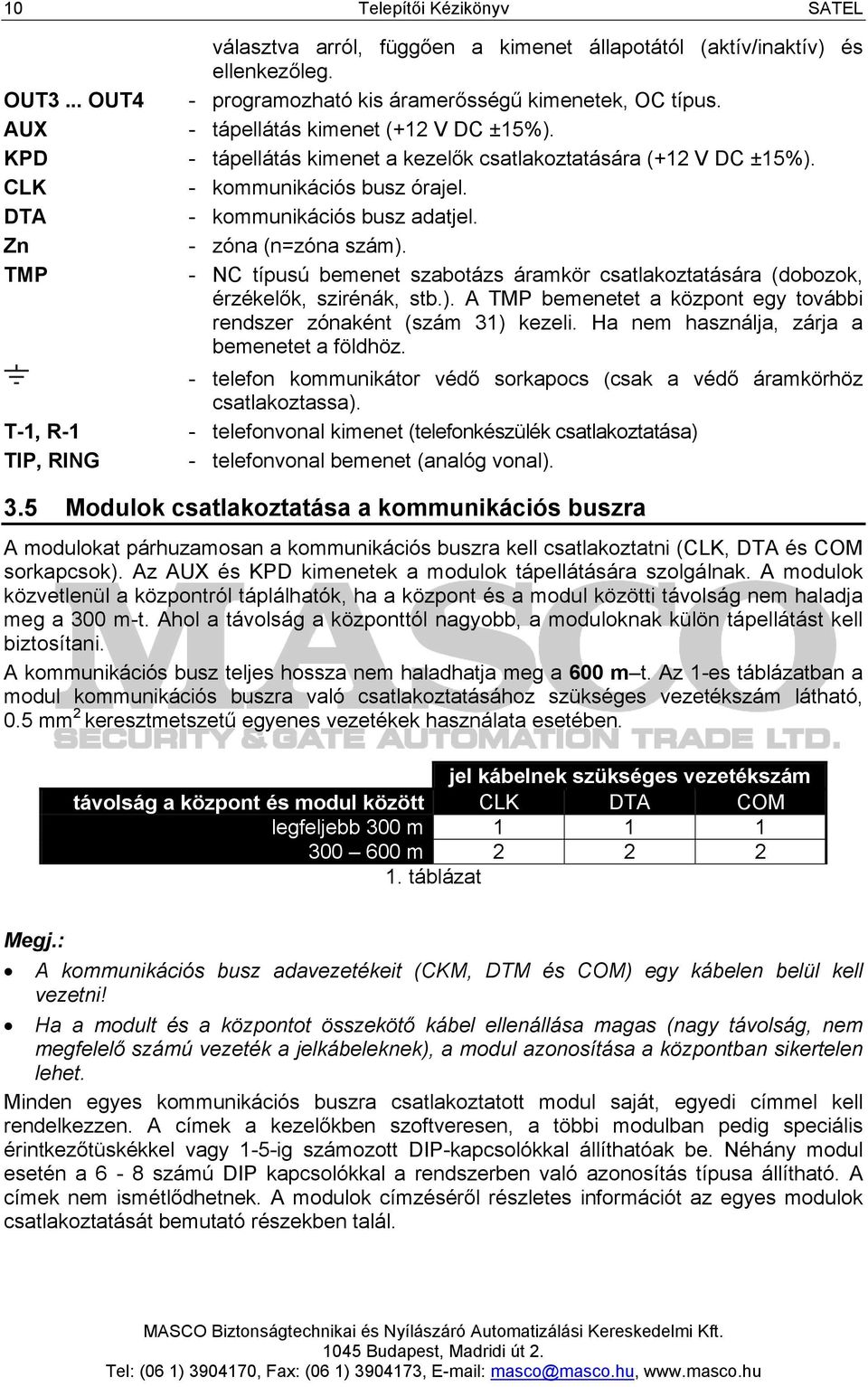 Zn - zóna (n=zóna szám). TMP - NC típusú bemenet szabotázs áramkör csatlakoztatására (dobozok, érzékelők, szirénák, stb.). A TMP bemenetet a központ egy további rendszer zónaként (szám 31) kezeli.