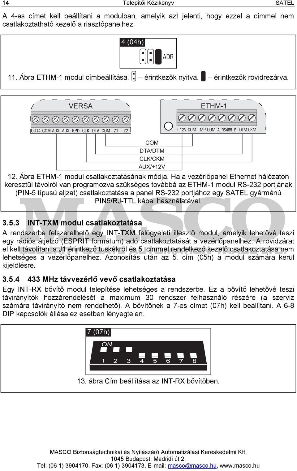 Ha a vezérlőpanel Ethernet hálózaton keresztül távolról van programozva szükséges továbbá az ETHM-1 modul RS-232 portjának (PIN-5 típusú aljzat) csatlakoztatása a panel RS-232 portjához egy SATEL