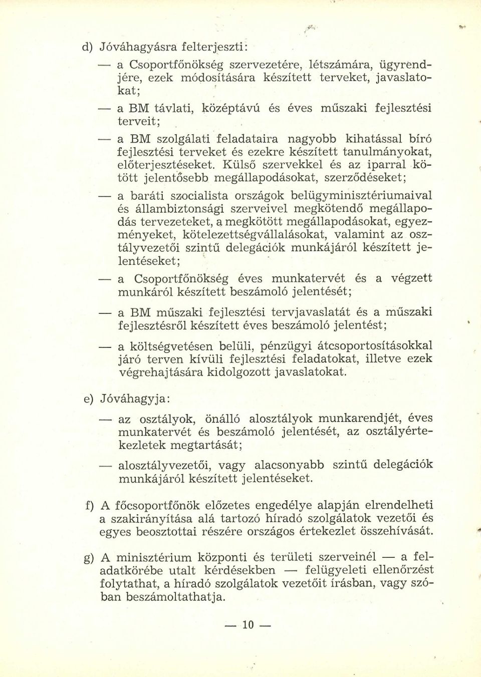 Külső szervekkel és az ip arral kötö tt jelentősebb m egállapodásokat, szerződéseket; - a baráti szocialista országok belügym inisztérium aival és állam biztonsági szerveivel m egkötendő m