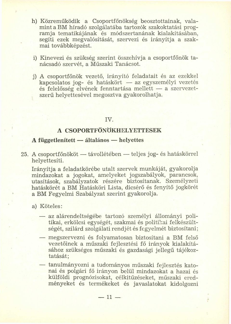 j) A csoportfőnök vezető, irányító feladatait és az ezekkel kapcsolatos jog- és hatáskört - az egyszemélyi vezetés és felelősség elvének fen n tartása m ellett - a szervezetszerű helyettesével m