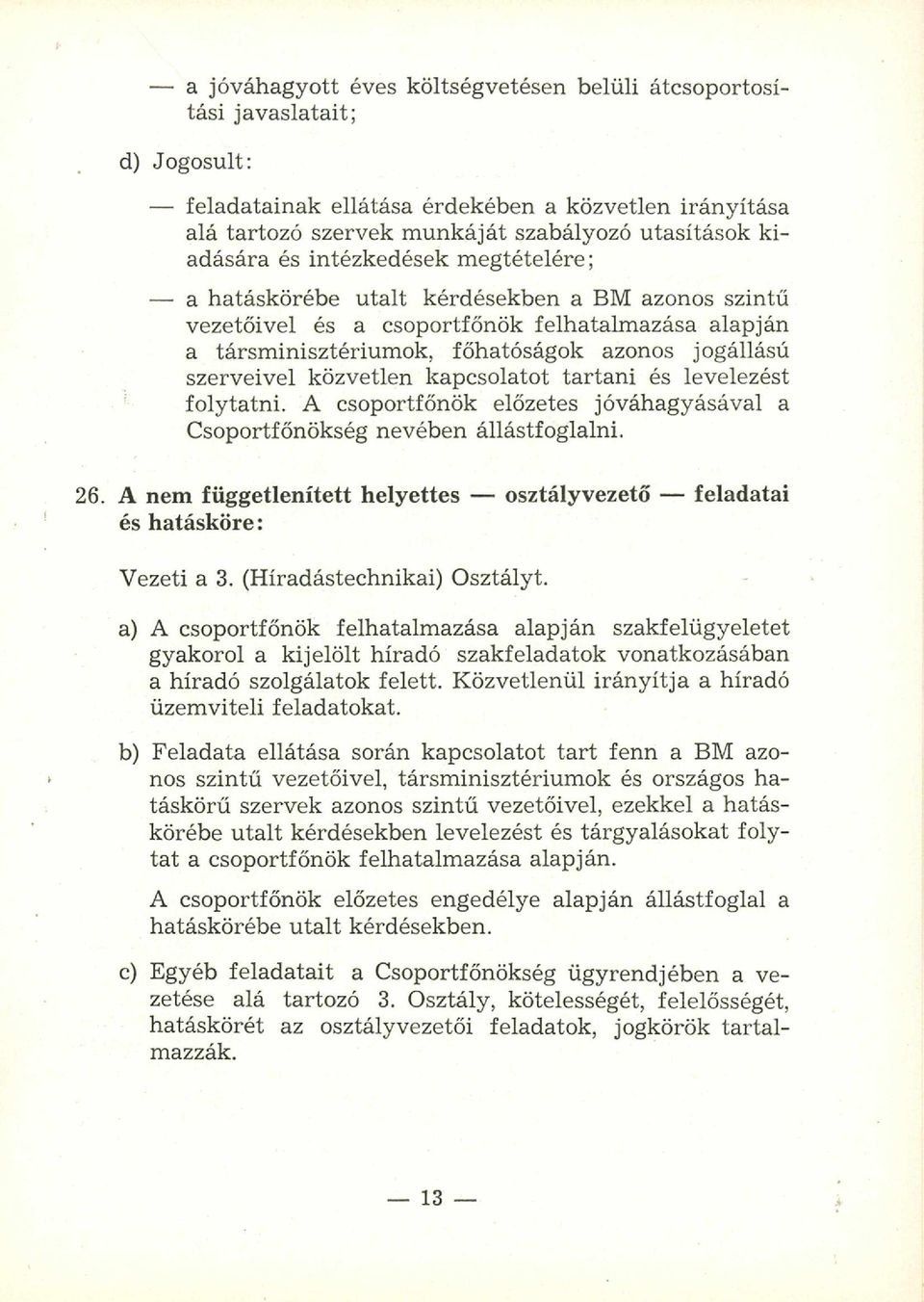 szerveivel közvetlen kapcsolatot tartani és levelezést folytatni. A csoportfőnök előzetes jóváhagyásával a Csoportfőnökség nevében állást foglalni. 26.