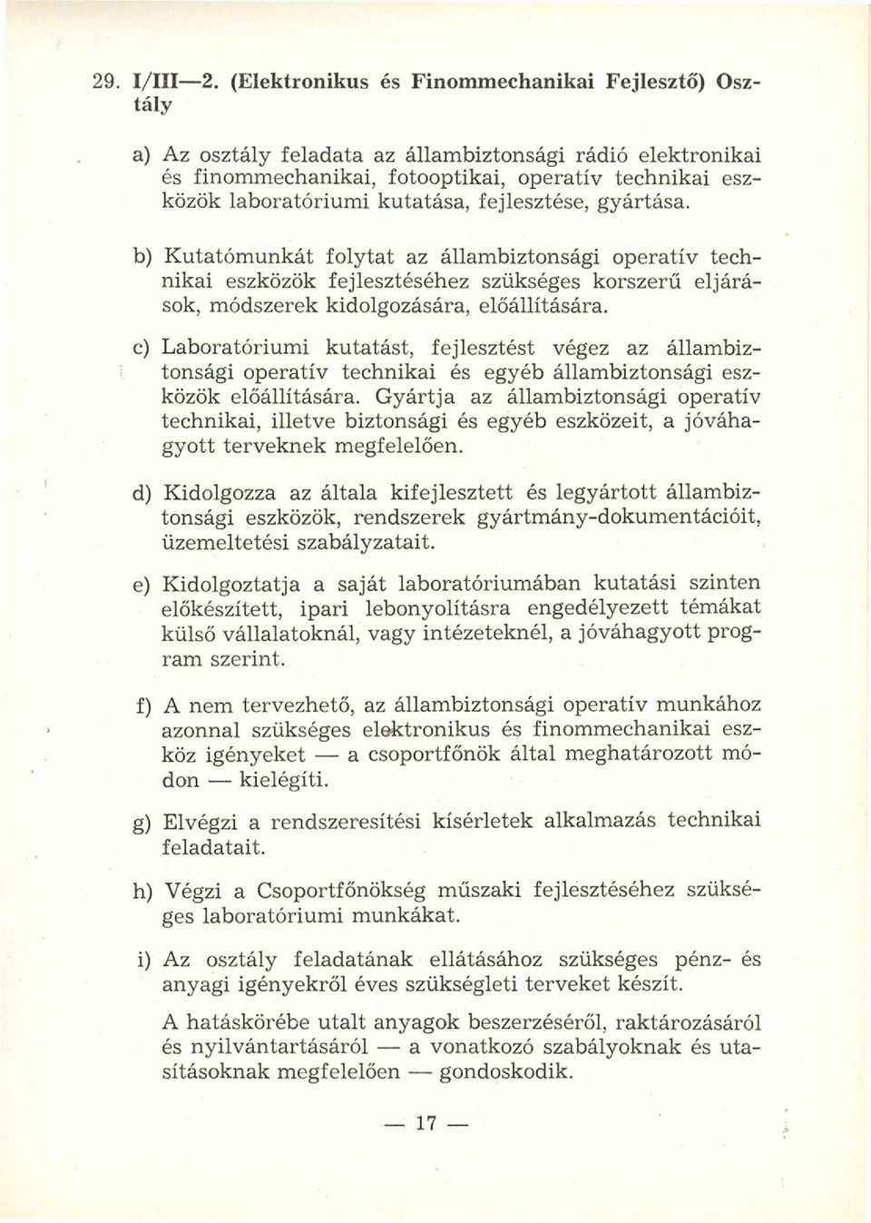 kutatása, fejlesztése, gyártása. b) K utatóm unkát folytat az állam biztonsági operatív technikai eszközök fejlesztéséhez szükséges korszerű eljárások, m ódszerek kidolgozására, előállítására.