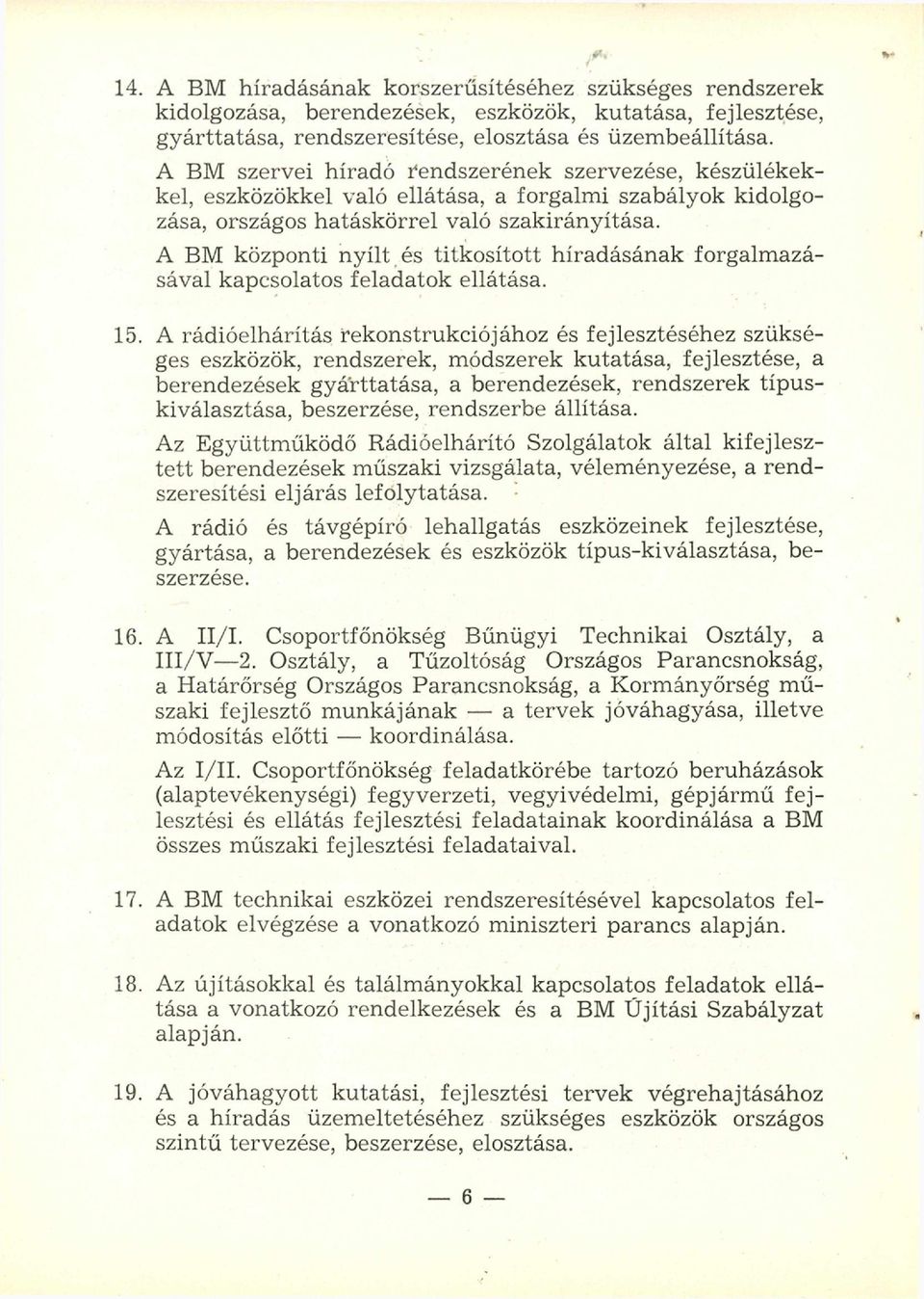 A BM központi nyílt és titkosított híradásának forgalm azásával kapcsolatos feladatok ellátása. 15.