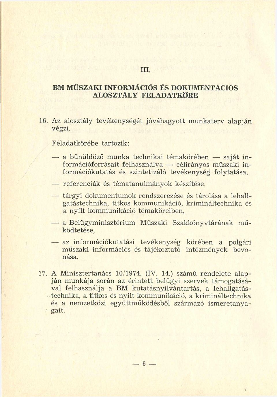 tématanulmányok készítése, tárgyi dokumentumok rendszerezése és tárolása a lehallgatástechnika, titkos kommunikáció, krimináltechnika és a nyílt kommunikáció témaköreiben, a Belügyminisztérium