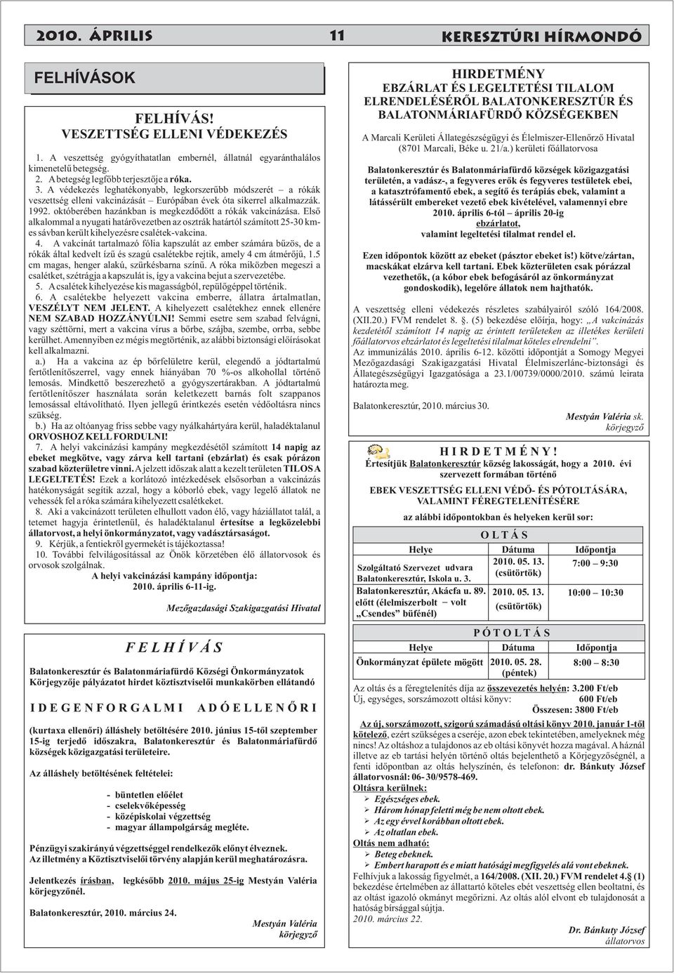 Első alkalommal a nyugati határövezetben az osztrák határtól számított 25-30 kmes sávban került kihelyezésre csalétek-vakcina. 4.