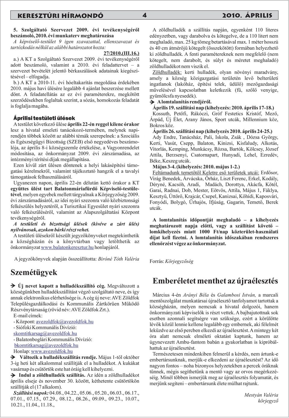 évi tevékenységéről adott beszámoló, valamint a 2010. évi feladattervet a szervezet bevételét jelentő bérkaszálások adatainak kiegészítésével elfogadja. b.) A KT a 2010-11.