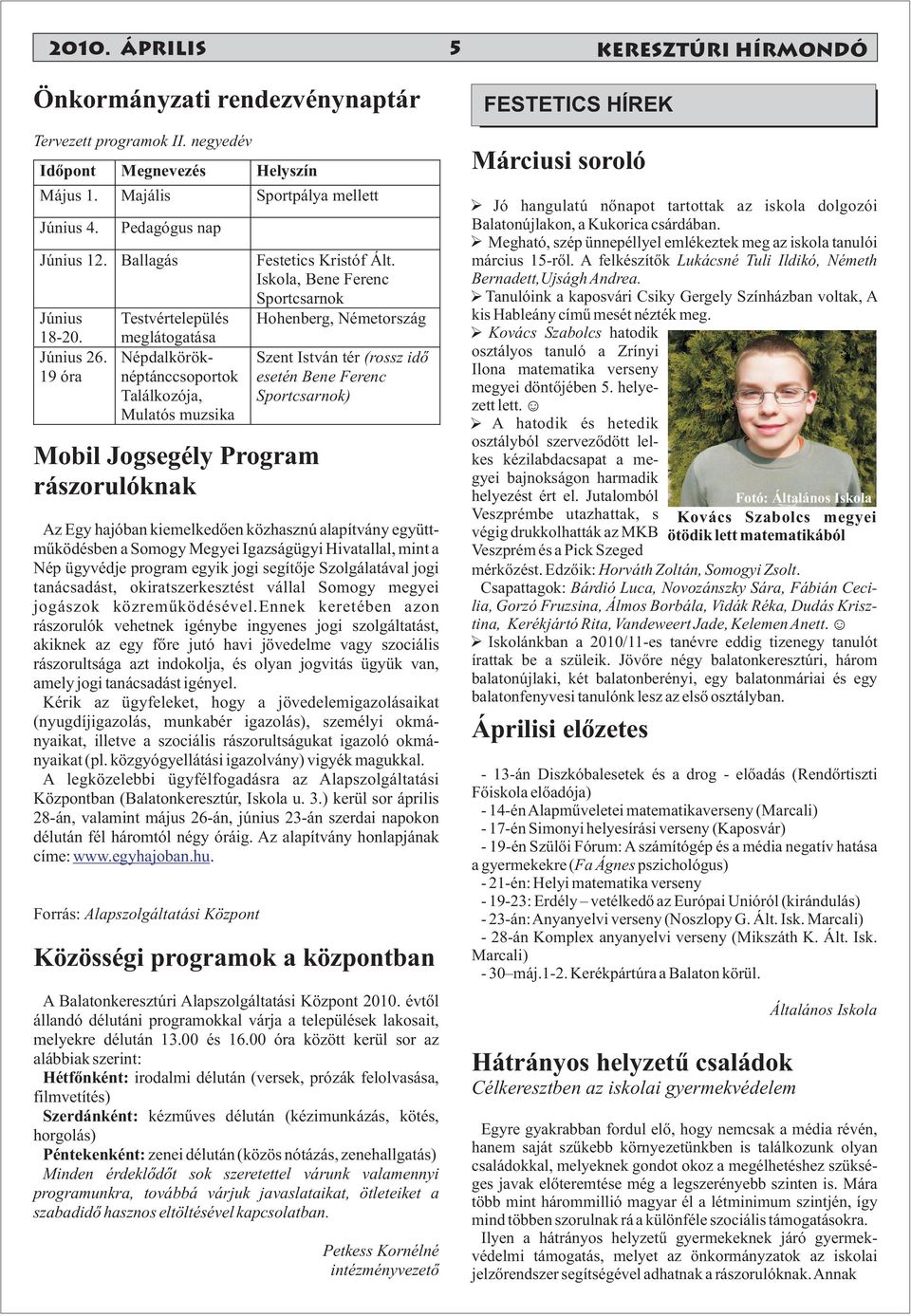 19 óra meglátogatása Népdalköröknéptánccsoportok Találkozója, Mulatós muzsika Mobil Jogsegély Program rászorulóknak Az Egy hajóban kiemelkedően közhasznú alapítvány együttműködésben a Somogy Megyei