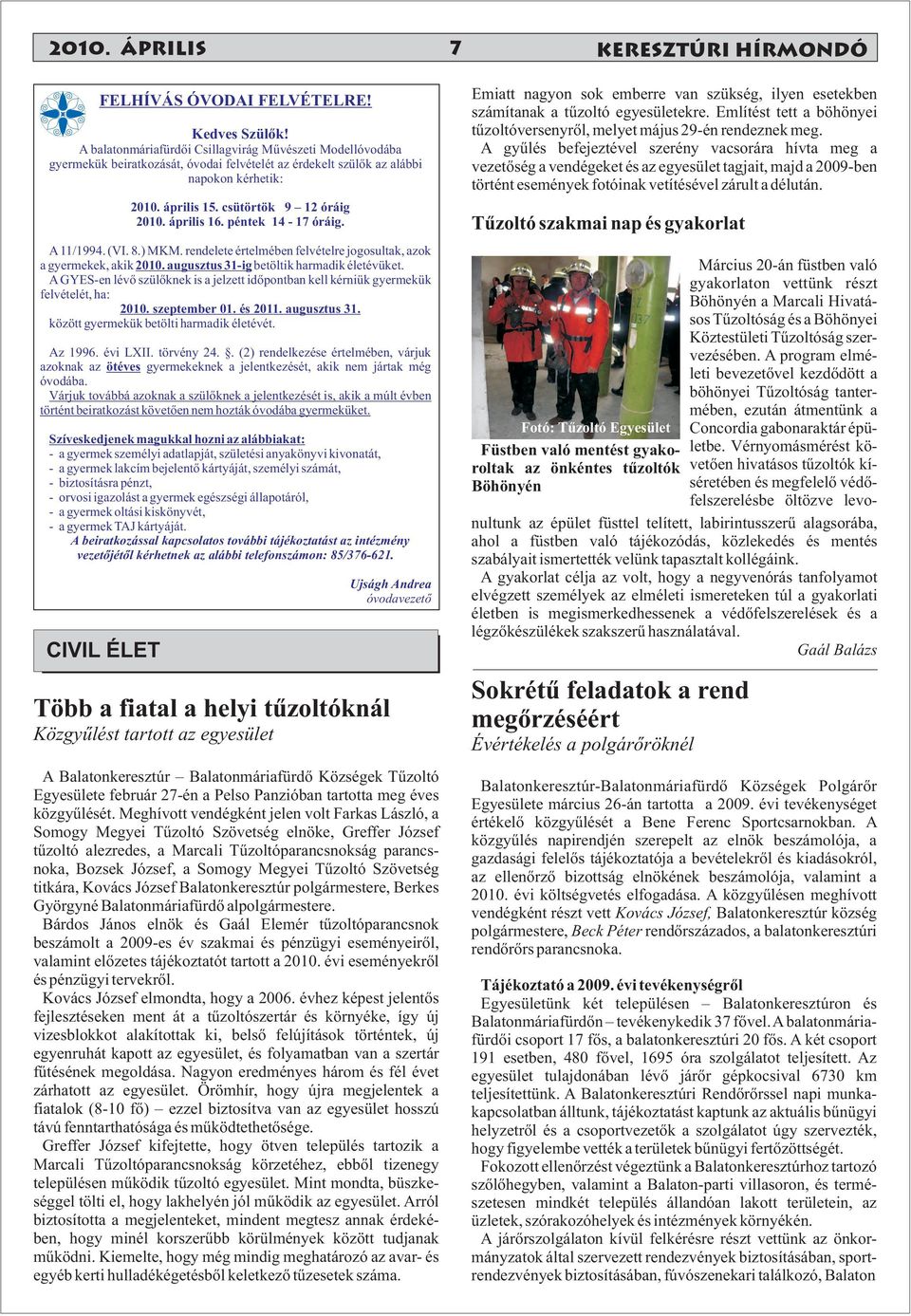 rendelete értelmében felvételre jogosultak, azok a gyermekek, akik 2010. augusztus 31-ig betöltik harmadik életévüket.