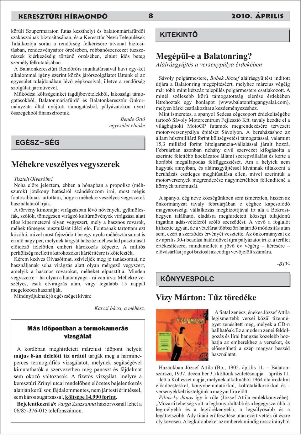 rendezvénysátor őrzésében, robbanószerkezet tűzszerészek kiérkezéséig történő őrzésében, eltűnt idős beteg személy felkutatásában.