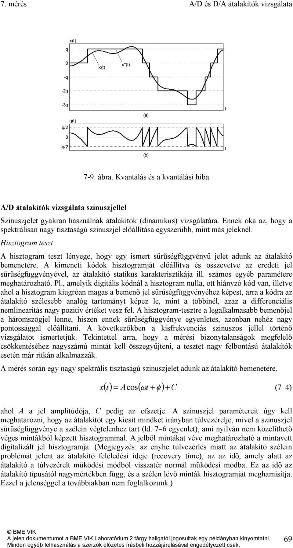 Ennek oka az, hogy a spektrálisan nagy tisztaságú szinuszjel előállítása egyszerűbb, mint más jeleknél.