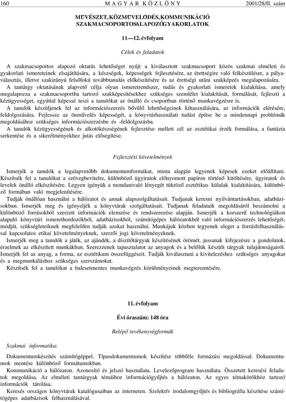 fejlesztésére, az érettségire való felkészülésre, a pályaválasztás, illetve szakirányú fels ófokú továbbtanulás el ókészítésére és az érettségi utáni szakképzés megalapozására.