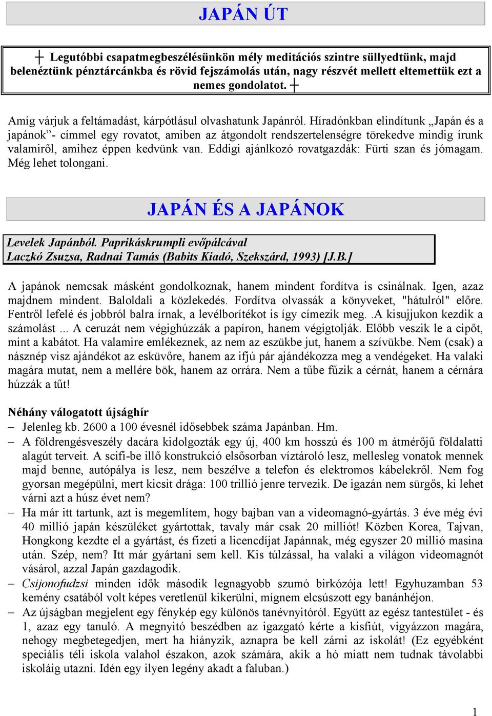 Híradónkban elindítunk Japán és a japánok - címmel egy rovatot, amiben az átgondolt rendszertelenségre törekedve mindig írunk valamiről, amihez éppen kedvünk van.