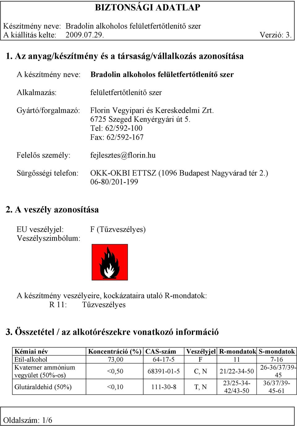 ) 06-80/201-199 2. A veszély azonosítása EU veszélyjel: Veszélyszimbólum: F (Tűzveszélyes) A készítmény veszélyeire, kockázataira utaló R-mondatok: R 11: Tűzveszélyes 3.