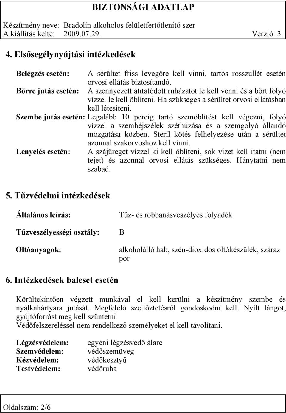 Szembe jutás esetén: Legalább 10 percig tartó szemöblítést kell végezni, folyó vízzel a szemhéjszélek széthúzása és a szemgolyó állandó mozgatása közben.